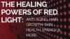 The Healing Powers of Red Light: Anti-Aging, Hair Growth, Skin Regeneration, Energy & More