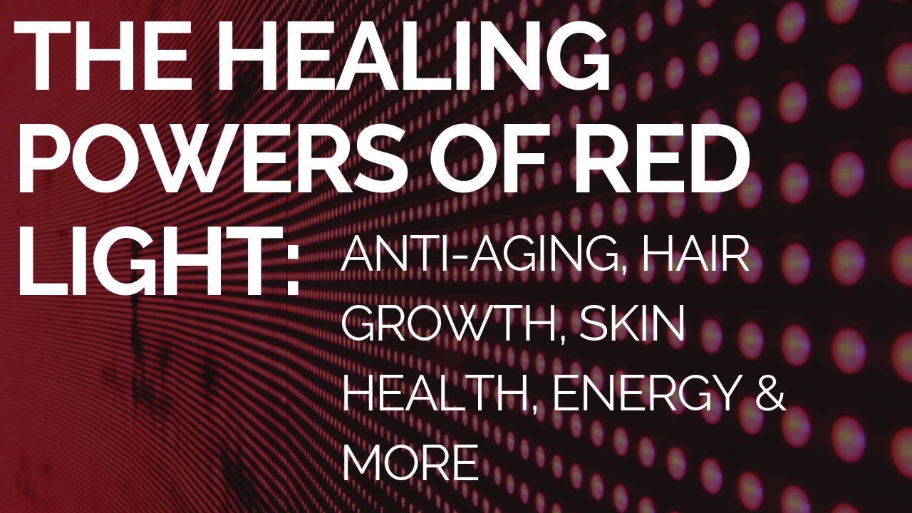 The Healing Powers of Red Light: Anti-Aging, Hair Growth, Skin Regeneration, Energy & More